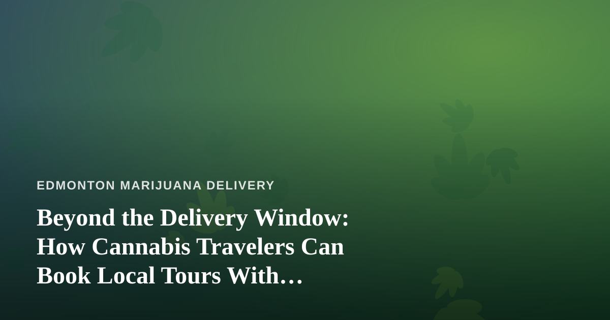 Beyond the Delivery Window: How Cannabis Travelers Can Book Local Tours With Independent Guides