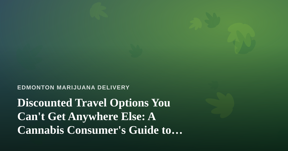 Discounted Travel Options You Can’t Get Anywhere Else: A Cannabis Consumer’s Guide to Smart Getaways