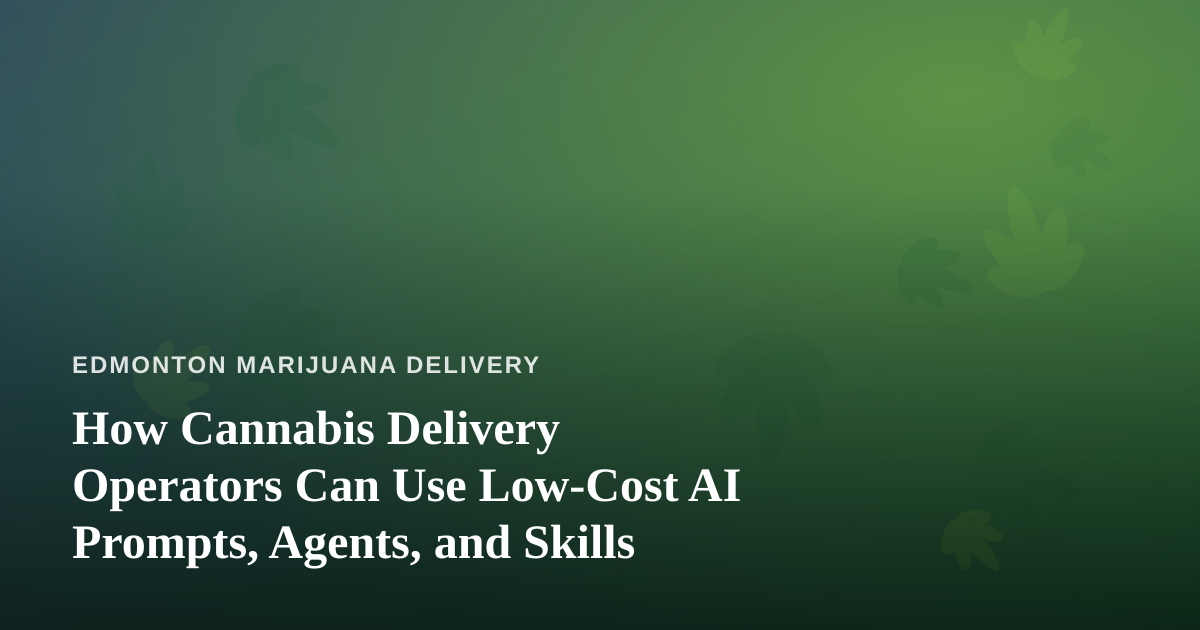 How Cannabis Delivery Operators Can Use Low-Cost AI Prompts, Agents, and Skills