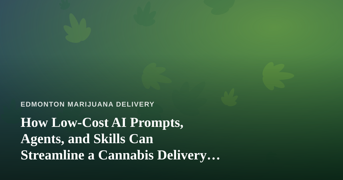 How Low-Cost AI Prompts, Agents, and Skills Can Streamline a Cannabis Delivery Business