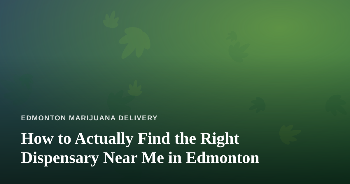 How to Actually Find the Right Dispensary Near Me in Edmonton