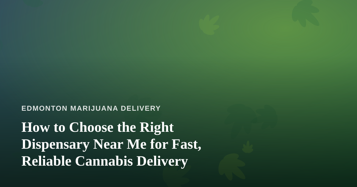 How to Choose the Right Dispensary Near Me for Fast, Reliable Cannabis Delivery