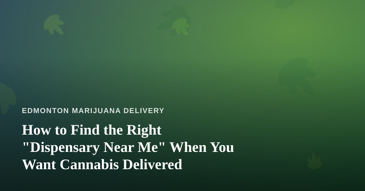 How to Find the Right “Dispensary Near Me” When You Want Cannabis Delivered