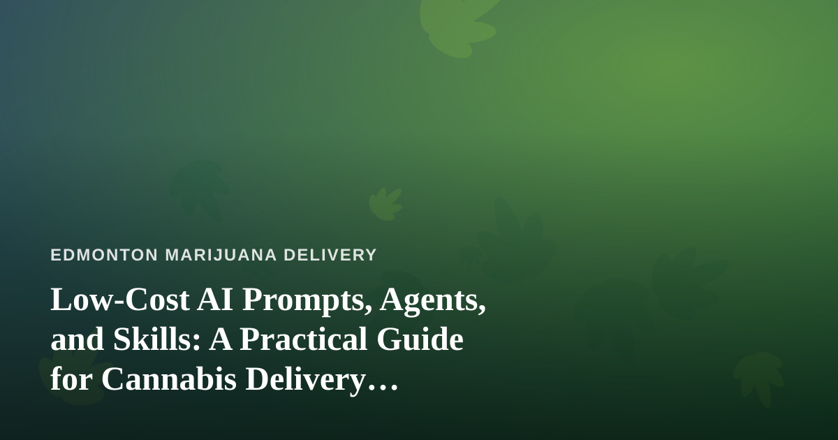 Low-Cost AI Prompts, Agents, and Skills: A Practical Guide for Cannabis Delivery Businesses