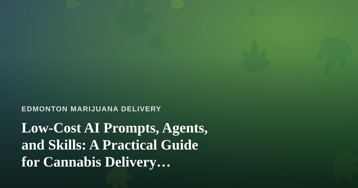 Low-Cost AI Prompts, Agents, and Skills: A Practical Guide for Cannabis Delivery Businesses