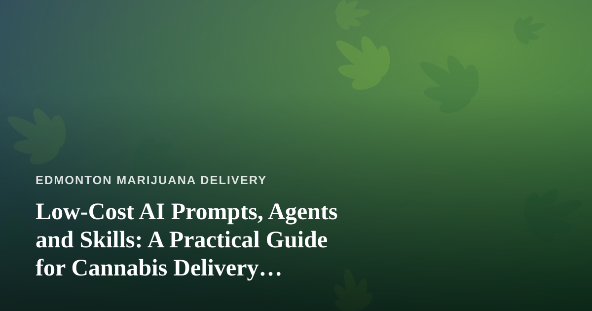 Low-Cost AI Prompts, Agents and Skills: A Practical Guide for Cannabis Delivery Businesses