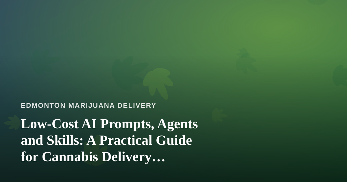 Low-Cost AI Prompts, Agents and Skills: A Practical Guide for Cannabis Delivery Operators