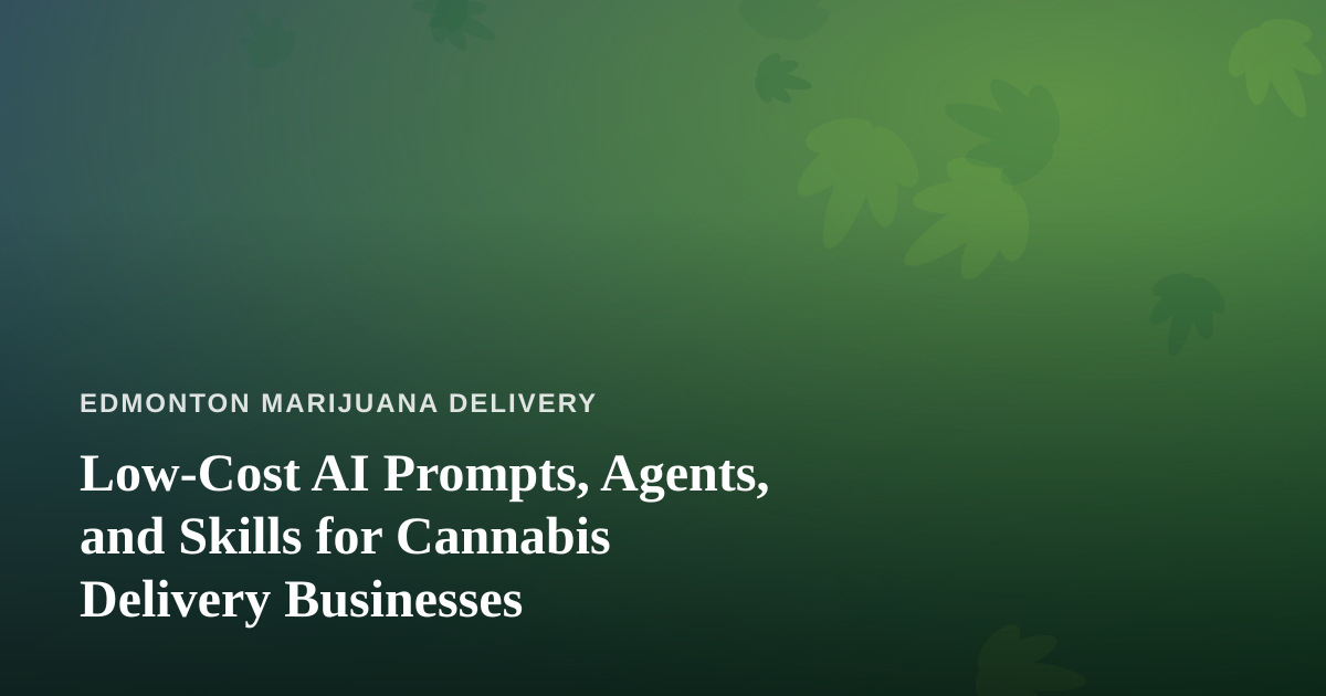 Low-Cost AI Prompts, Agents, and Skills for Cannabis Delivery Businesses
