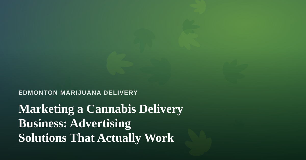 Marketing a Cannabis Delivery Business: Advertising Solutions That Actually Work