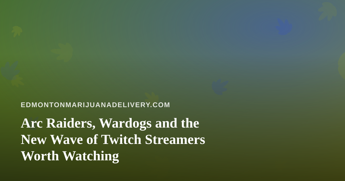 Arc Raiders, Wardogs and the New Wave of Twitch Streamers Worth Watching