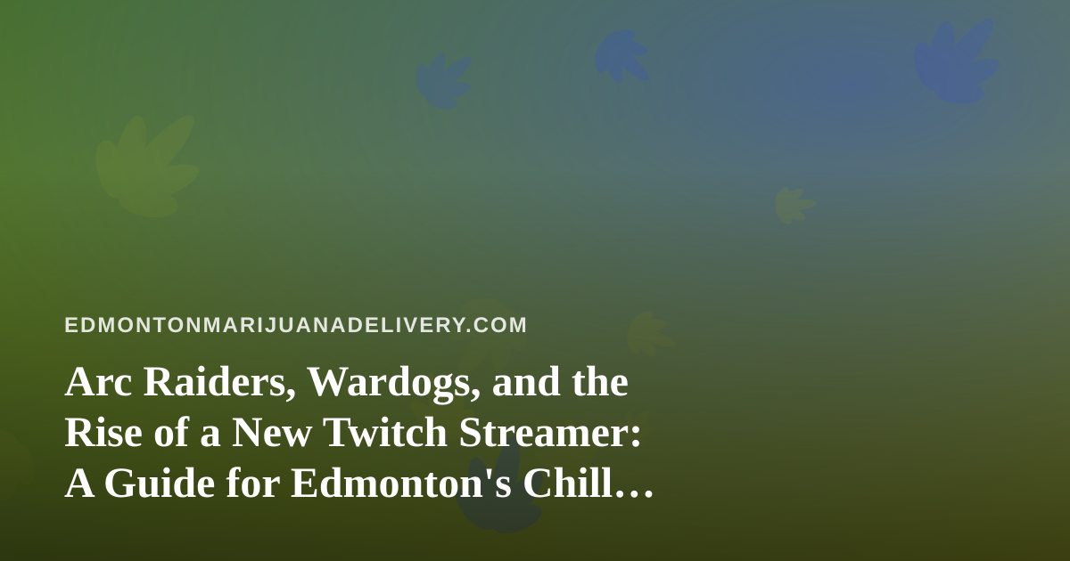 Arc Raiders, Wardogs, and the Rise of a New Twitch Streamer: A Guide for Edmonton’s Chill Gaming Nights