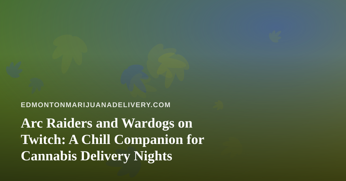 Arc Raiders and Wardogs on Twitch: A Chill Companion for Cannabis Delivery Nights