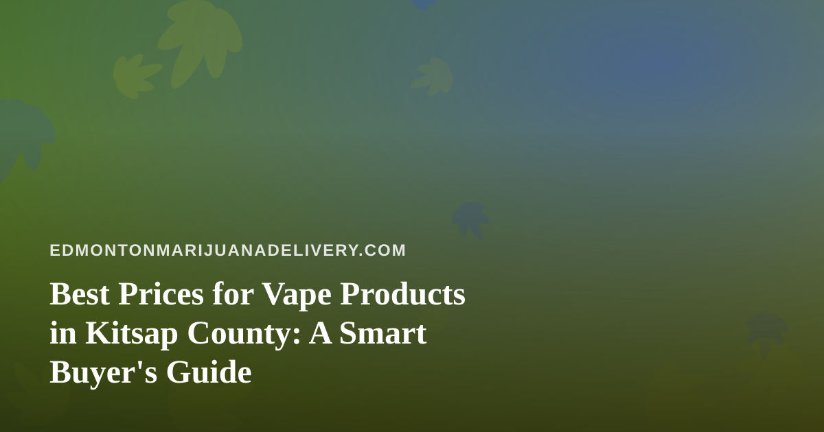 Best Prices for Vape Products in Kitsap County: A Smart Buyer’s Guide