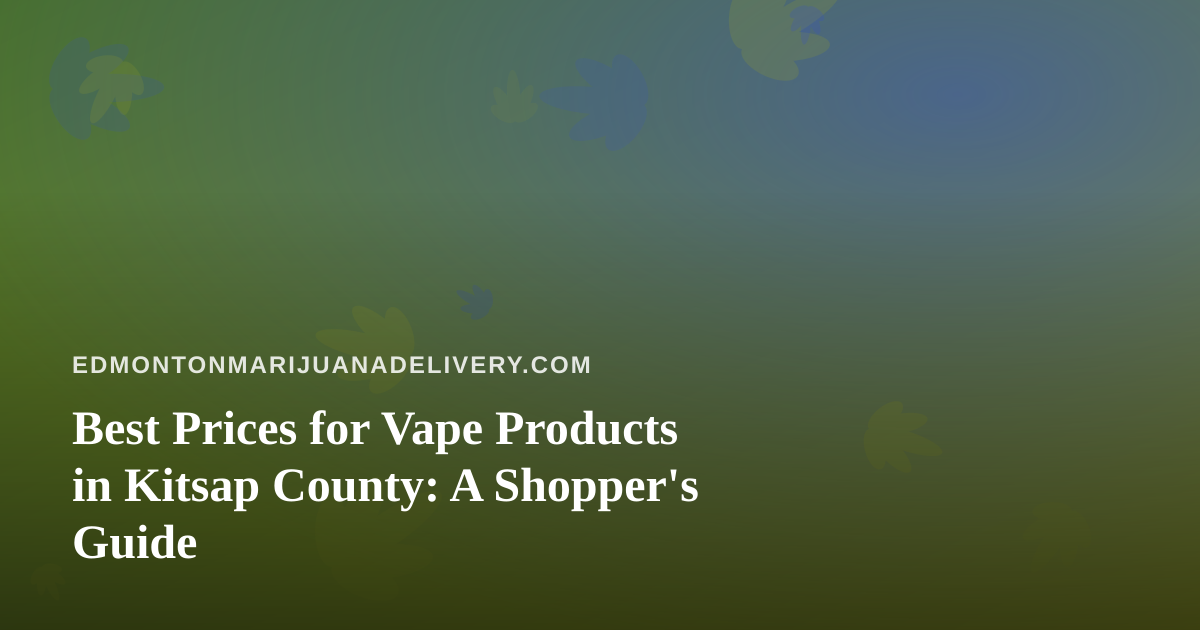 Best Prices for Vape Products in Kitsap County: A Shopper’s Guide