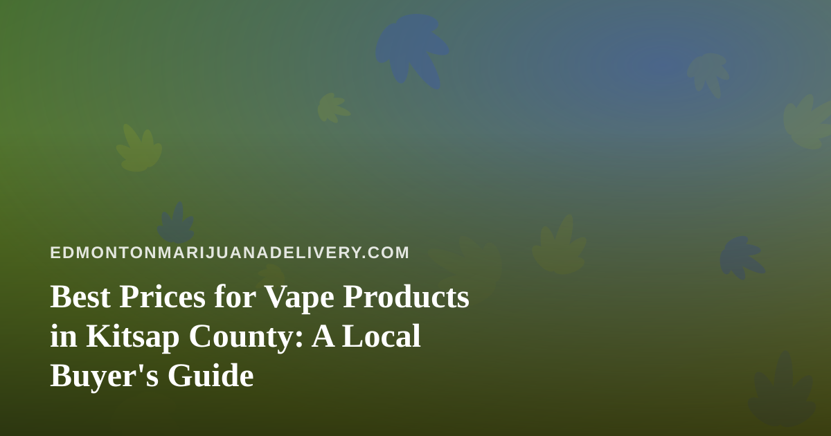 Best Prices for Vape Products in Kitsap County: A Local Buyer’s Guide
