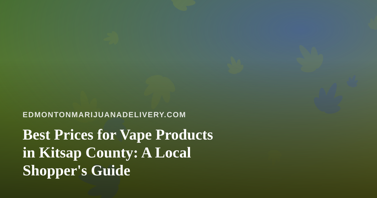 Best Prices for Vape Products in Kitsap County: A Local Shopper’s Guide