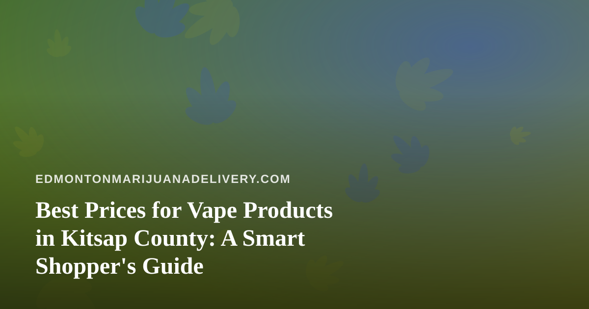 Best Prices for Vape Products in Kitsap County: A Smart Shopper’s Guide