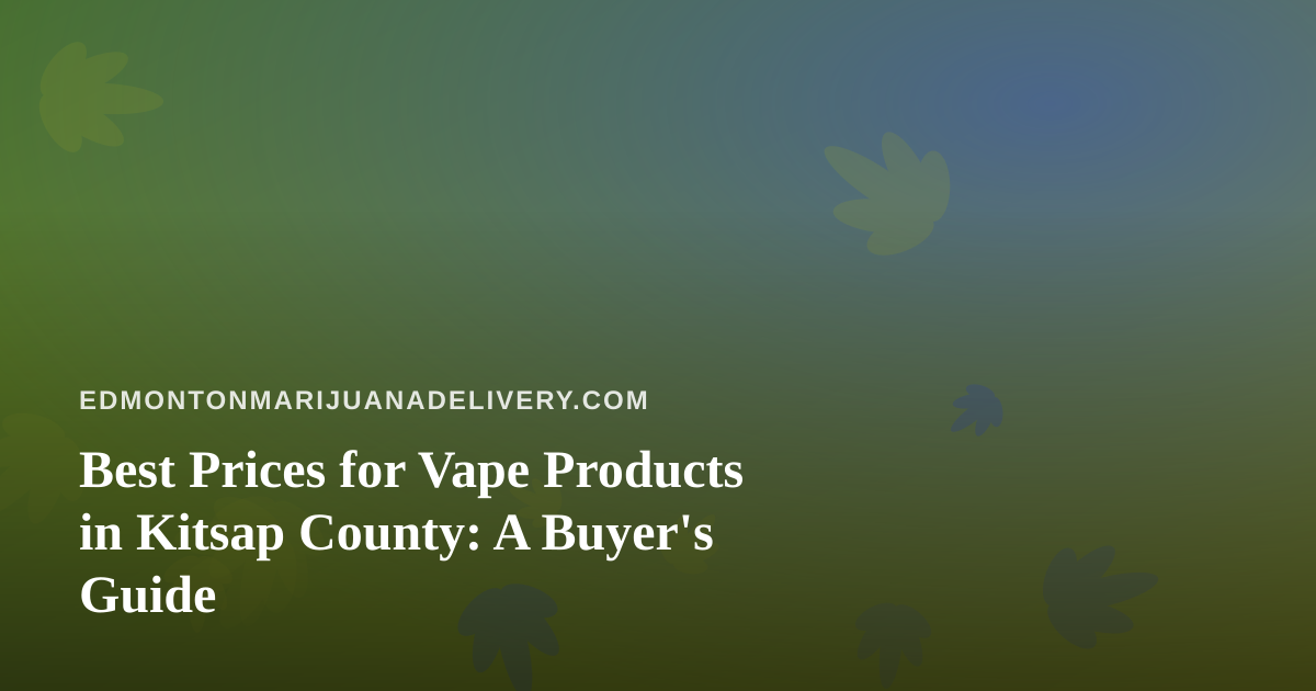 Best Prices for Vape Products in Kitsap County: A Buyer’s Guide