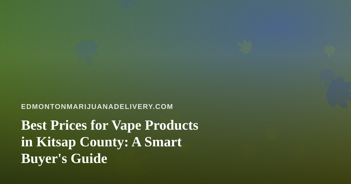 Best Prices for Vape Products in Kitsap County: A Smart Buyer’s Guide