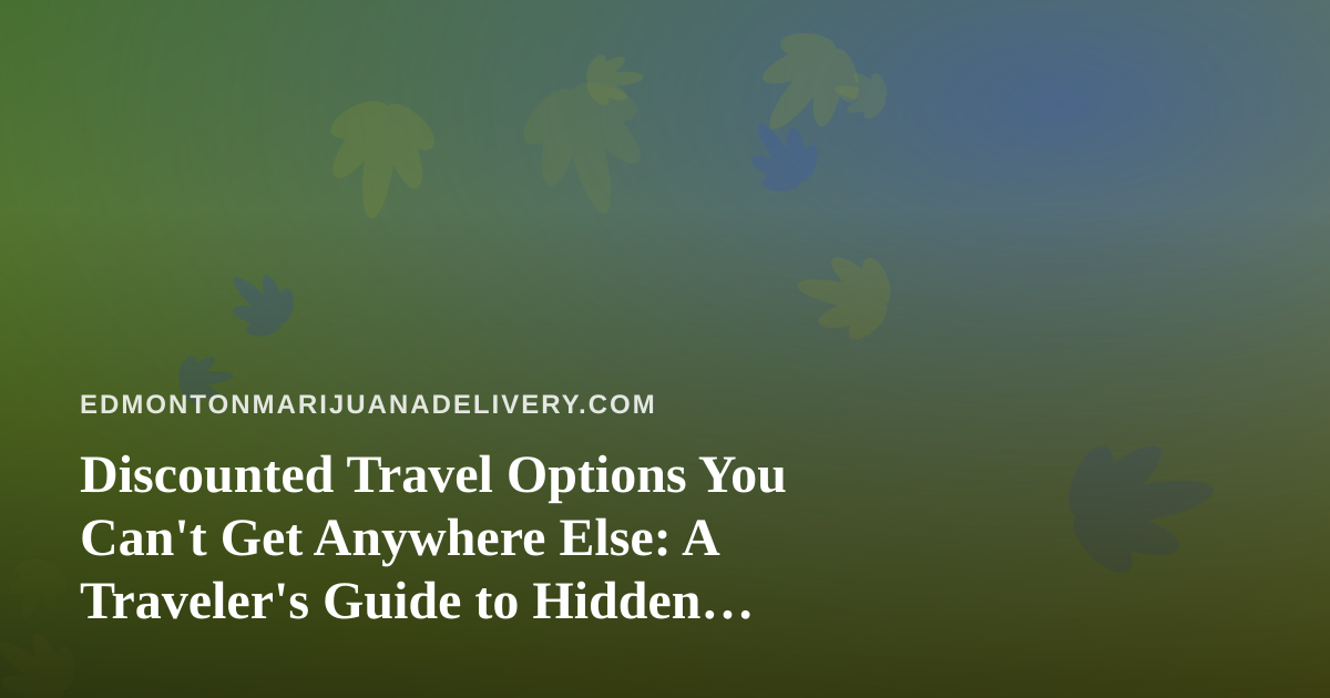 Discounted Travel Options You Can’t Get Anywhere Else: A Traveler’s Guide to Hidden Deals