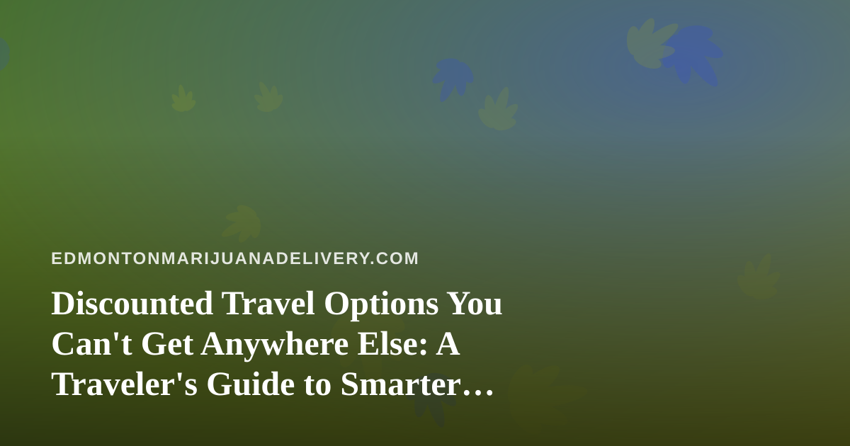 Discounted Travel Options You Can’t Get Anywhere Else: A Traveler’s Guide to Smarter Getaways
