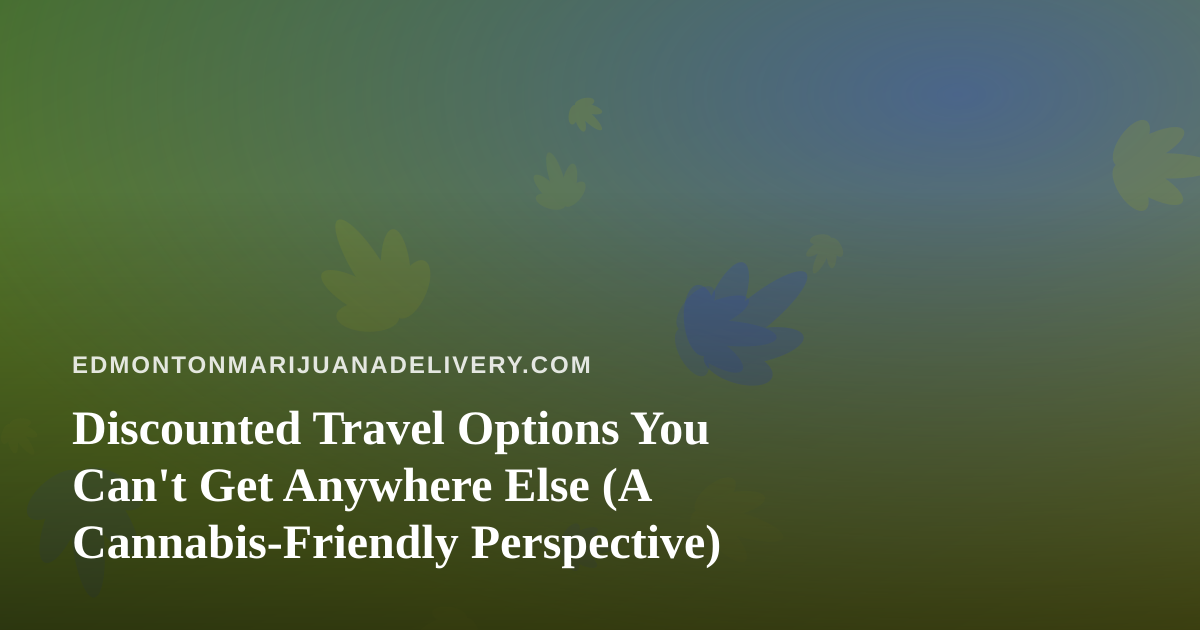 Discounted Travel Options You Can’t Get Anywhere Else (A Cannabis-Friendly Perspective)