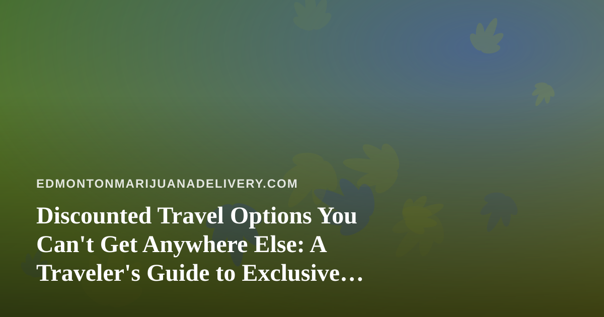 Discounted Travel Options You Can’t Get Anywhere Else: A Traveler’s Guide to Exclusive Deals