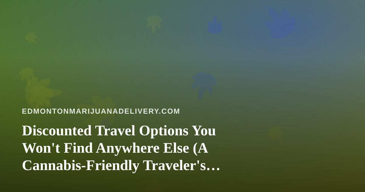 Discounted Travel Options You Won’t Find Anywhere Else (A Cannabis-Friendly Traveler’s Guide)