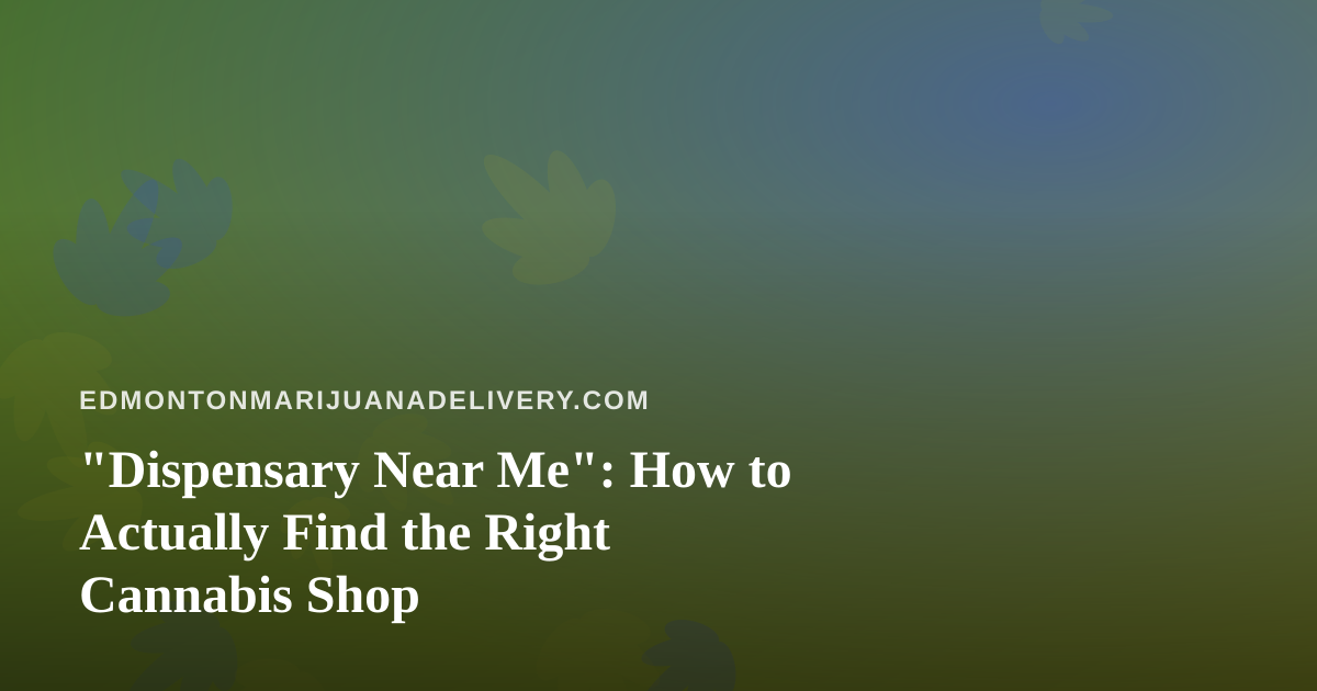 “Dispensary Near Me”: How to Actually Find the Right Cannabis Shop