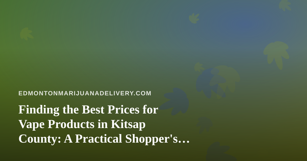 Finding the Best Prices for Vape Products in Kitsap County: A Practical Shopper’s Guide