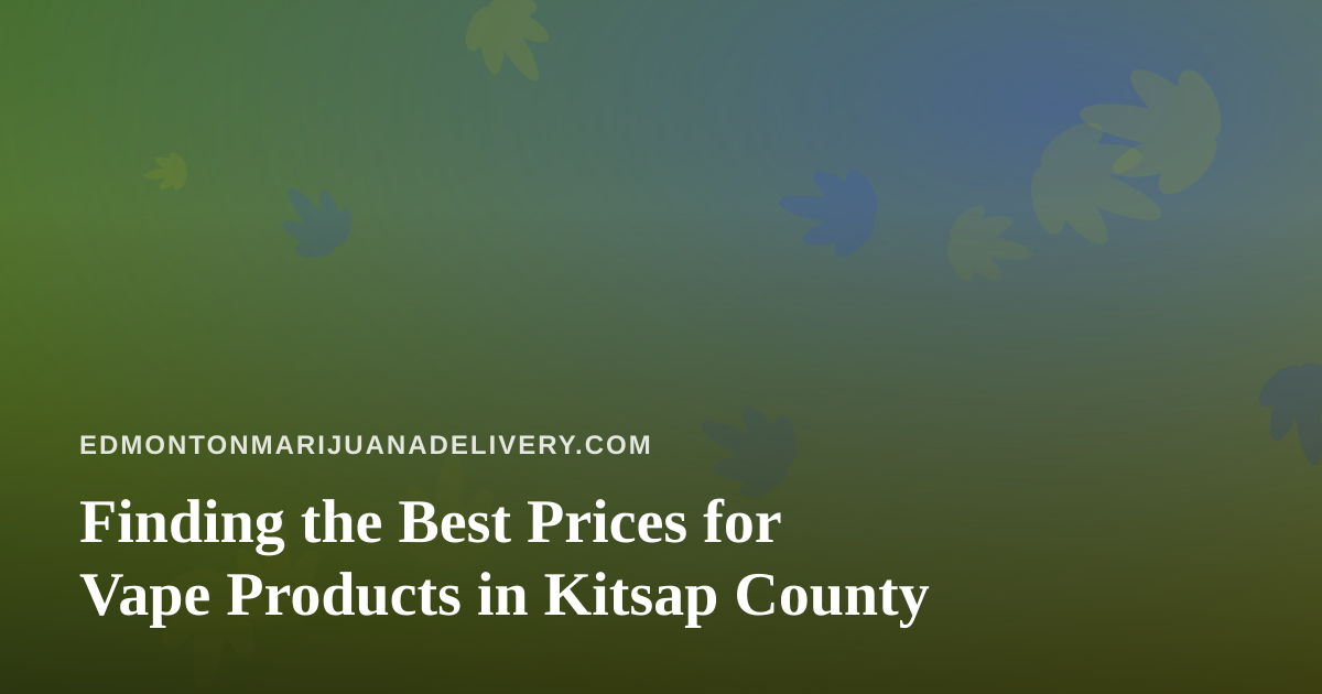 Finding the Best Prices for Vape Products in Kitsap County
