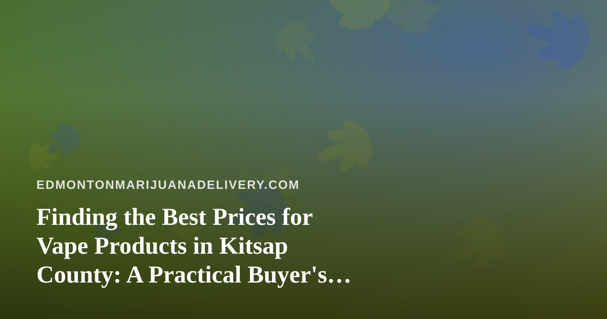 Finding the Best Prices for Vape Products in Kitsap County: A Practical Buyer’s Guide