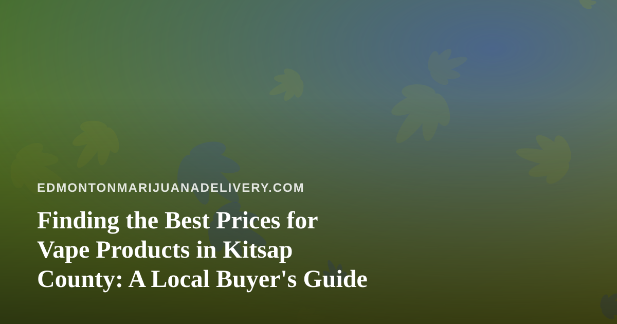 Finding the Best Prices for Vape Products in Kitsap County: A Local Buyer’s Guide