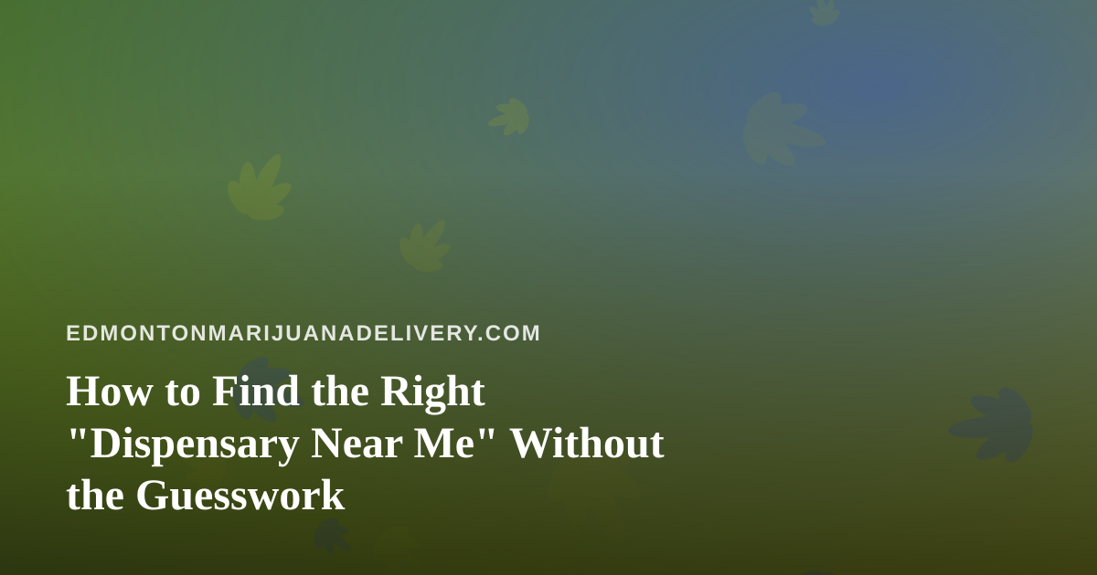 How to Find the Right “Dispensary Near Me” Without the Guesswork