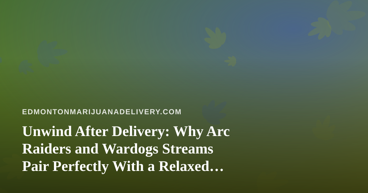 Unwind After Delivery: Why Arc Raiders and Wardogs Streams Pair Perfectly With a Relaxed Edmonton Evening
