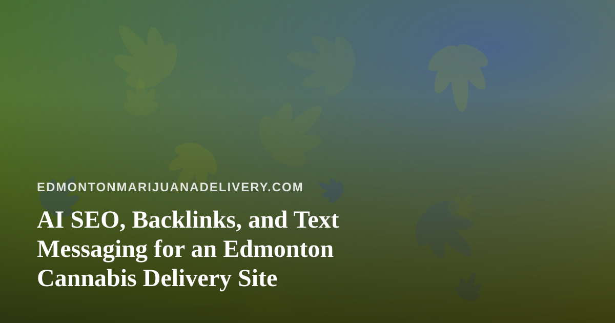 AI SEO, Backlinks, and Text Messaging for an Edmonton Cannabis Delivery Site