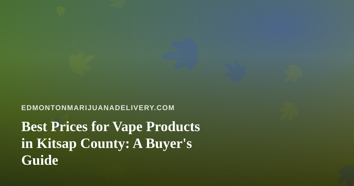 Best Prices for Vape Products in Kitsap County: A Buyer’s Guide