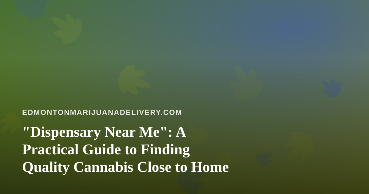 “Dispensary Near Me”: A Practical Guide to Finding Quality Cannabis Close to Home
