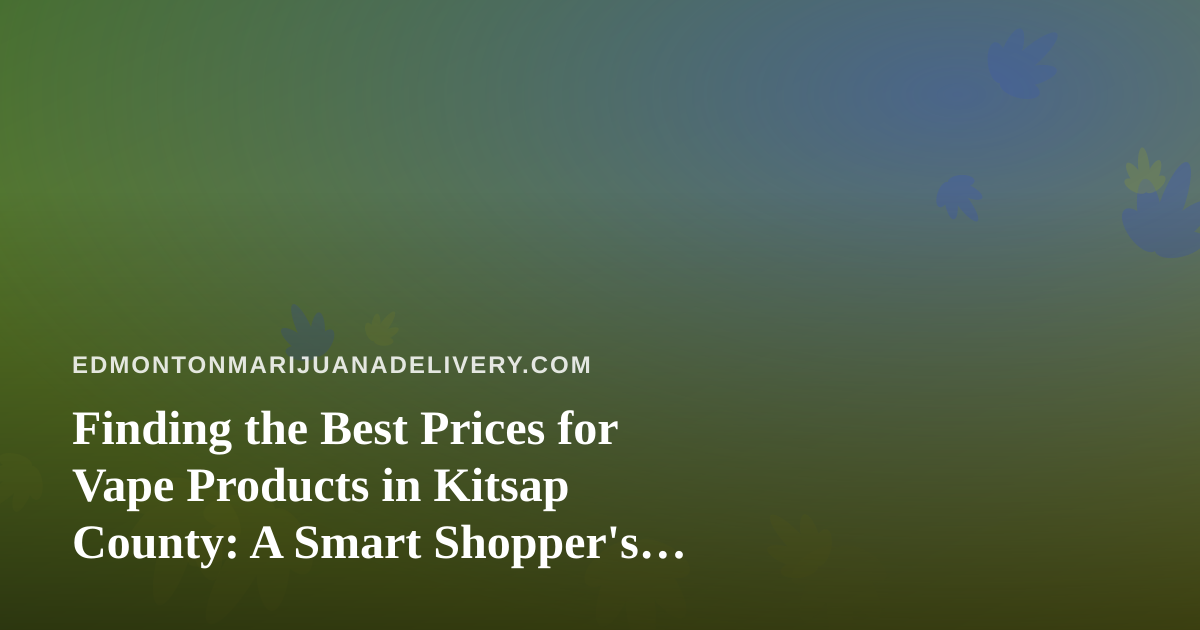 Finding the Best Prices for Vape Products in Kitsap County: A Smart Shopper’s Guide
