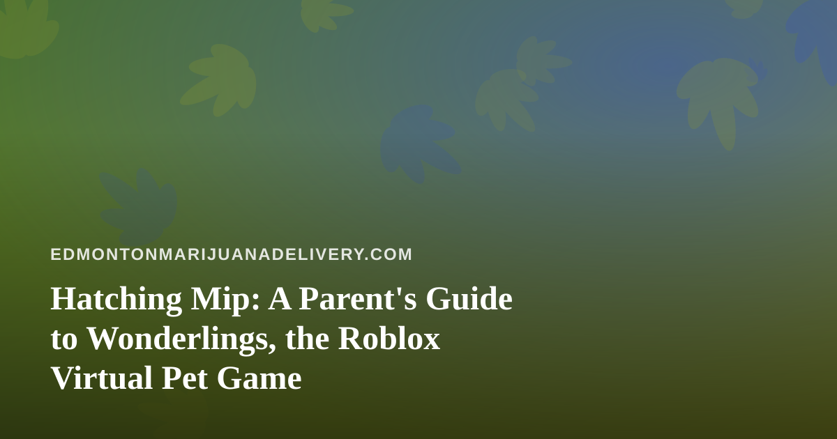 Hatching Mip: A Parent’s Guide to Wonderlings, the Roblox Virtual Pet Game