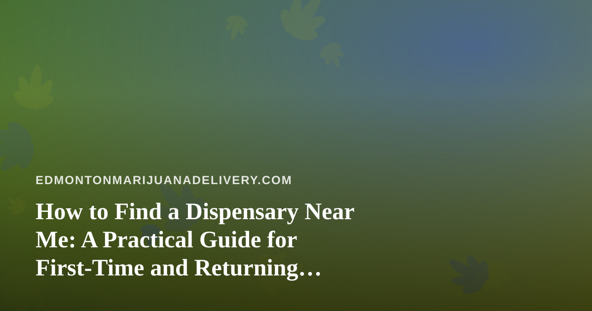 How to Find a Dispensary Near Me: A Practical Guide for First-Time and Returning Shoppers